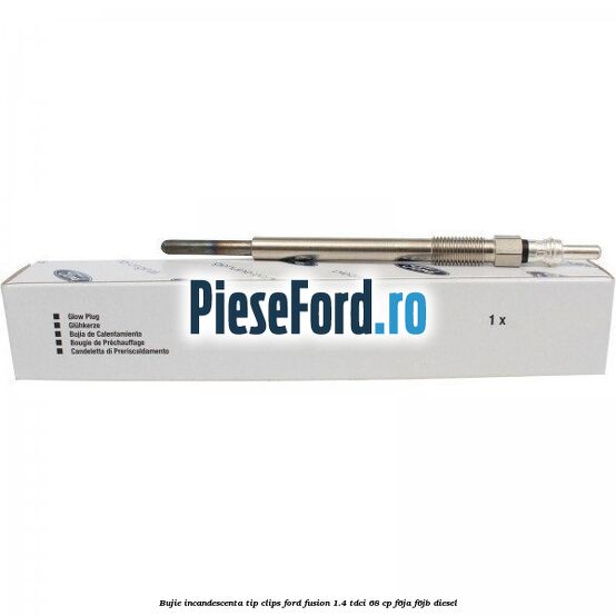 Bujie incandescenta, tip clips Ford Fusion 1.4 TDCi 68 cp F6JA, F6JB diesel