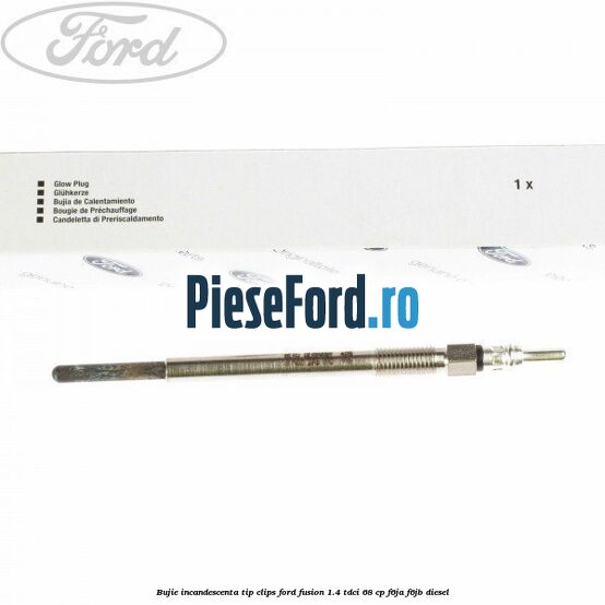 Bujie incandescenta, tip clips Ford Fusion 1.4 TDCi 68 cp F6JA, F6JB diesel