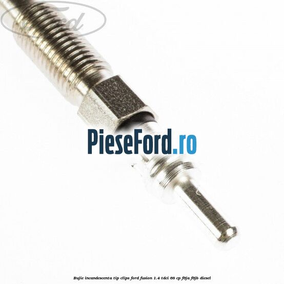 Bujie incandescenta, tip clips Ford Fusion 1.4 TDCi 68 cp F6JA, F6JB diesel