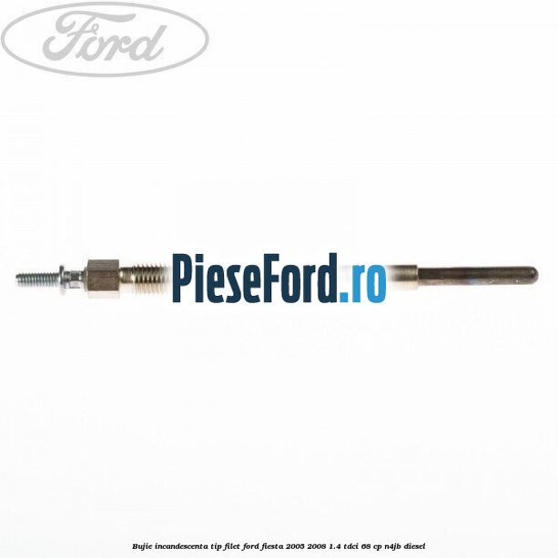 Bujie incandescenta, tip filet Ford Fiesta 2005-2008 1.4 TDCi 68 cp N4JB diesel