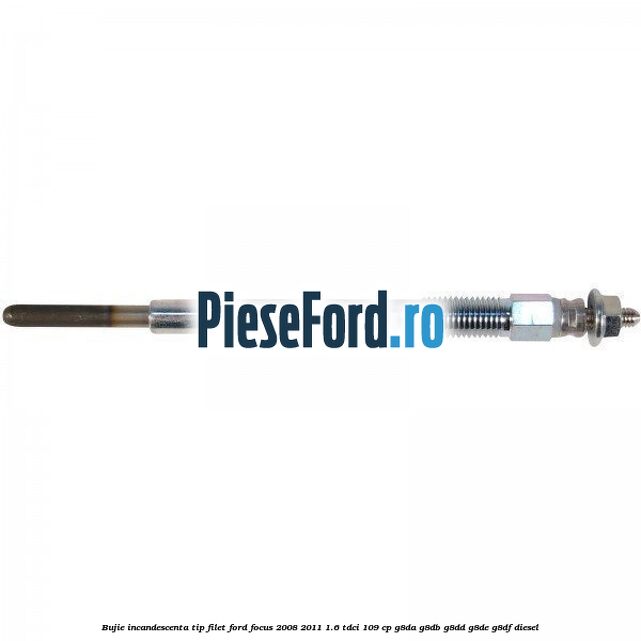 Bujie incandescenta, tip filet Ford Focus 2008-2011 1.6 TDCi 109 cp G8DA, G8DB, G8DD, G8DE, G8DF diesel
