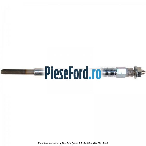 Bujie incandescenta, tip filet Ford Fusion 1.4 TDCi 68 cp Bujie incandescenta, tip filet Ford Fusion 1.4 TDCi 68 cp F6JA, F6JB diesel