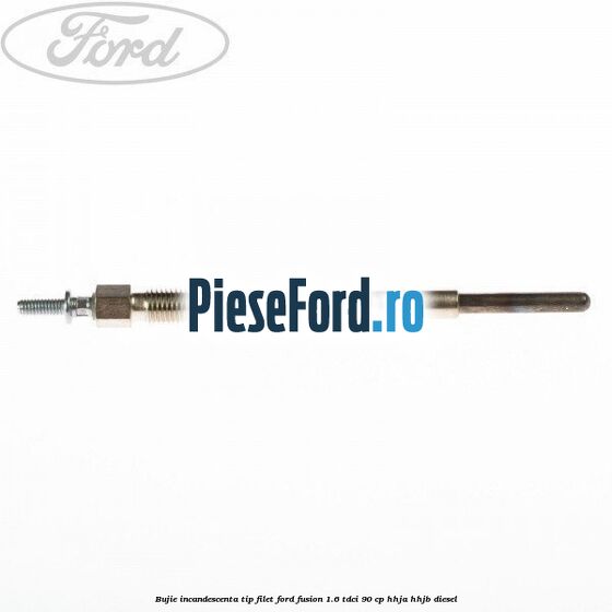 Bujie incandescenta, tip filet Ford Fusion 1.6 TDCi 90 cp Bujie incandescenta, tip filet Ford Fusion 1.6 TDCi 90 cp HHJA, HHJB diesel