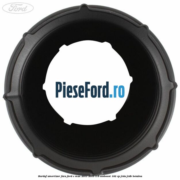 Burduf amortizor fata Ford C-Max 2011-2015 1.6 EcoBoost 182 cp Burduf amortizor fata Ford C-Max 2011-2015 1.6 EcoBoost 182 cp JTDA, JTDB benzina