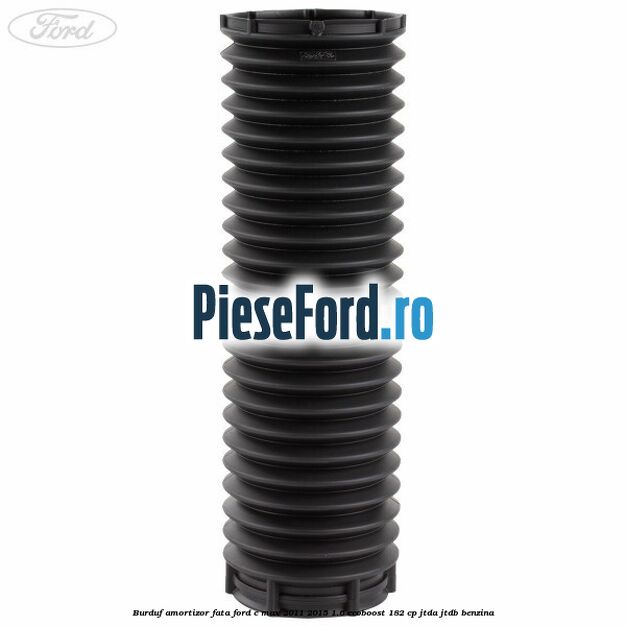 Burduf amortizor fata Ford C-Max 2011-2015 1.6 EcoBoost 182 cp Burduf amortizor fata Ford C-Max 2011-2015 1.6 EcoBoost 182 cp JTDA, JTDB benzina