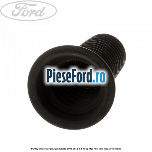 Burduf amortizor fata Ford Fiesta 2008-2012 1.4 97 cp RTJA, RTJB, SPJA, SPJC, SPJE benzina