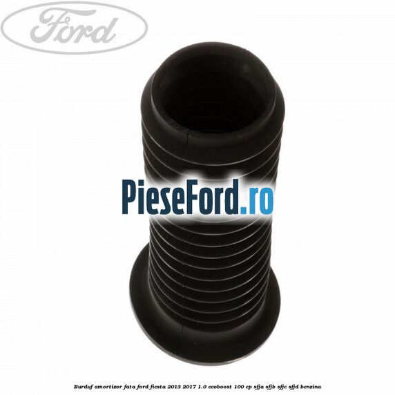Burduf amortizor fata Ford Fiesta 2013-2017 1.0 EcoBoost 100 cp SFJA, SFJB, SFJC, SFJD benzina