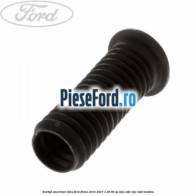 Burduf amortizor fata Ford Fiesta 2013-2017 1.25 60 cp STJA, STJB, STJC, STJD benzina