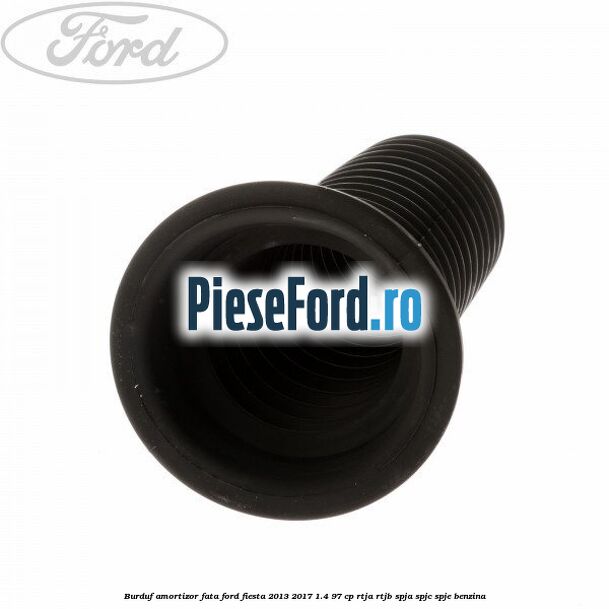Burduf amortizor fata Ford Fiesta 2013-2017 1.4 97 cp RTJA, RTJB, SPJA, SPJC, SPJE benzina