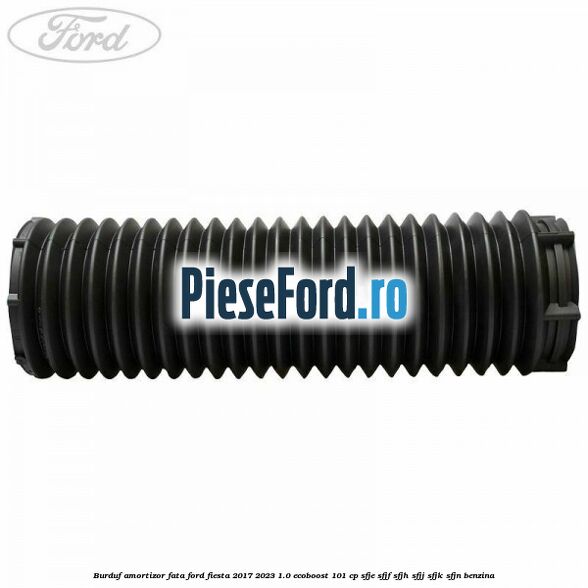 Burduf amortizor fata Ford Fiesta 2017-2023 1.0 EcoBoost 101 cp Burduf amortizor fata Ford Fiesta 2017-2023 1.0 EcoBoost 101 cp SFJE, SFJF, SFJH, SFJJ, SFJK, SFJN benzina