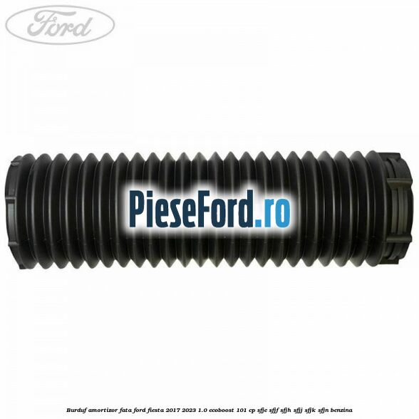 Burduf amortizor fata Ford Fiesta 2017-2023 1.0 EcoBoost 101 cp Burduf amortizor fata Ford Fiesta 2017-2023 1.0 EcoBoost 101 cp SFJE, SFJF, SFJH, SFJJ, SFJK, SFJN benzina