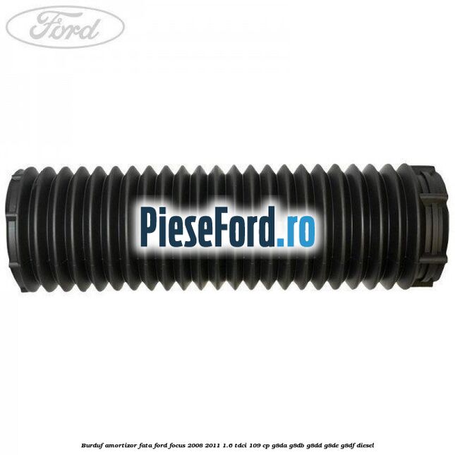 Burduf amortizor fata Ford Focus 2008-2011 1.6 TDCi 109 cp G8DA, G8DB, G8DD, G8DE, G8DF diesel