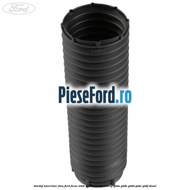 Burduf amortizor fata Ford Focus 2008-2011 1.6 TDCi 109 cp G8DA, G8DB, G8DD, G8DE, G8DF diesel