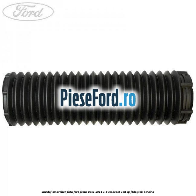 Burduf amortizor fata Ford Focus 2011-2014 1.6 EcoBoost 182 cp Burduf amortizor fata Ford Focus 2011-2014 1.6 EcoBoost 182 cp JTDA, JTDB benzina