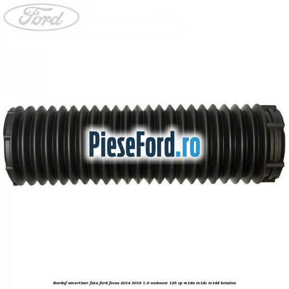 Burduf amortizor fata Ford Focus 2014-2018 1.0 EcoBoost 125 cp M1DA, M1DC, M1DD benzina