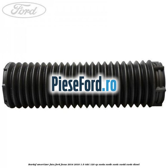 Burduf amortizor fata Ford Focus 2014-2018 1.5 TDCi 120 cp XWDA, XWDB, XWDC, XWDD, XWDE diesel