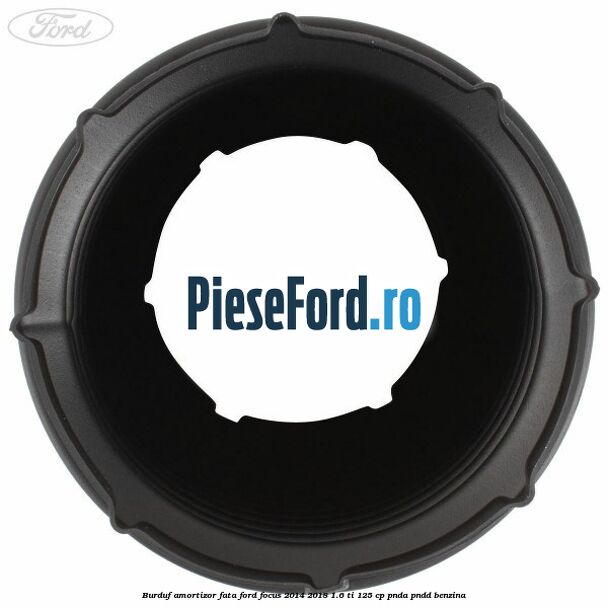 Burduf amortizor fata Ford Focus 2014-2018 1.6 Ti 125 cp PNDA, PNDD benzina