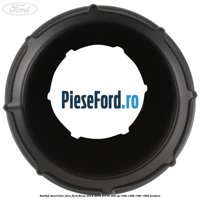 Burduf amortizor fata Ford Focus 2014-2018 2.0 ST 250 cp Burduf amortizor fata Ford Focus 2014-2018 2.0 ST 250 cp R9DA, R9DB, R9DC, R9DD benzina