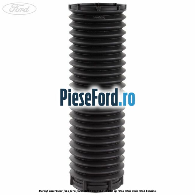 Burduf amortizor fata Ford Focus 2014-2018 2.0 ST 250 cp Burduf amortizor fata Ford Focus 2014-2018 2.0 ST 250 cp R9DA, R9DB, R9DC, R9DD benzina