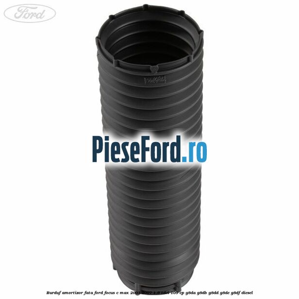 Burduf amortizor fata Ford Focus C-Max 2003-2007 1.6 TDCi 109 cp G8DA, G8DB, G8DD, G8DE, G8DF diesel