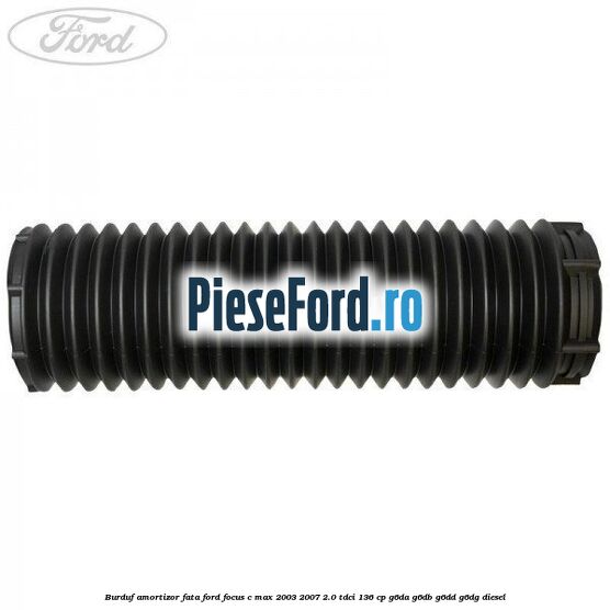 Burduf amortizor fata Ford Focus C-Max 2003-2007 2.0 TDCi 136 cp G6DA, G6DB, G6DD, G6DG diesel