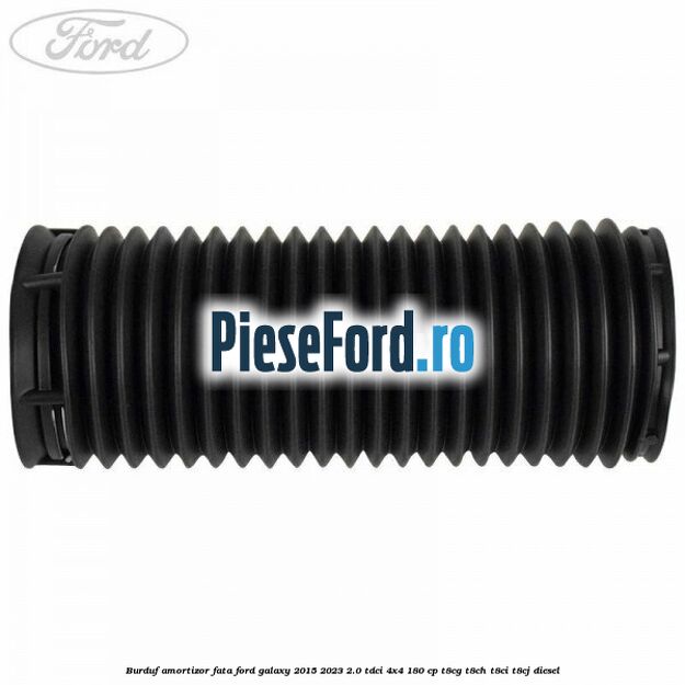 Burduf amortizor fata Ford Galaxy 2015-2023 2.0 TDCi 4x4 180 cp Burduf amortizor fata Ford Galaxy 2015-2023 2.0 TDCi 4x4 180 cp T8CG, T8CH, T8CI, T8CJ diesel