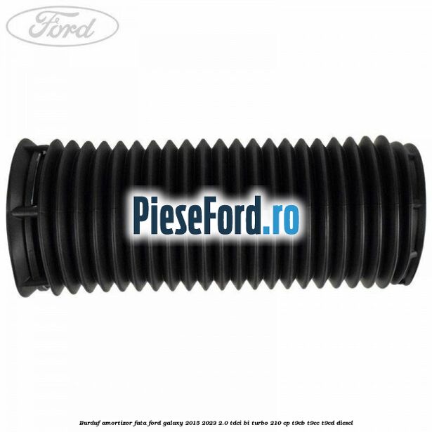 Burduf amortizor fata Ford Galaxy 2015-2023 2.0 TDCi BI-Turbo 210 cp Burduf amortizor fata Ford Galaxy 2015-2023 2.0 TDCi BI-Turbo 210 cp T9CB, T9CC, T9CD diesel