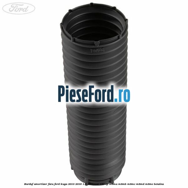 Burduf amortizor fata Ford Kuga 2013-2016 1.5 EcoBoost 150 cp M8MA, M8MB, M8MC, M8MD, M8ME benzina