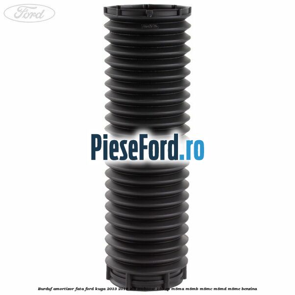 Burduf amortizor fata Ford Kuga 2013-2016 1.5 EcoBoost 150 cp M8MA, M8MB, M8MC, M8MD, M8ME benzina