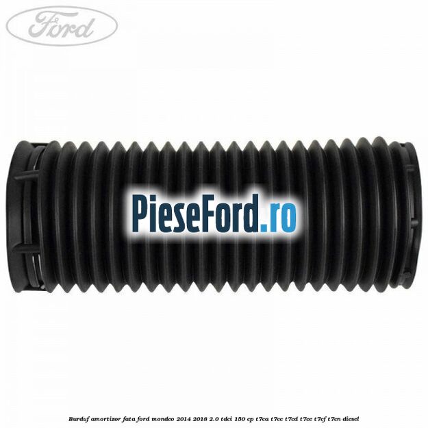 Burduf amortizor fata Ford Mondeo 2014-2018 2.0 TDCi 150 cp Burduf amortizor fata Ford Mondeo 2014-2018 2.0 TDCi 150 cp T7CA, T7CC, T7CD, T7CE, T7CF, T7CN diesel