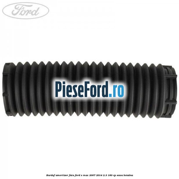 Burduf amortizor fata Ford S-Max 2007-2014 2.3 160 cp Burduf amortizor fata Ford S-Max 2007-2014 2.3 160 cp SEWA benzina