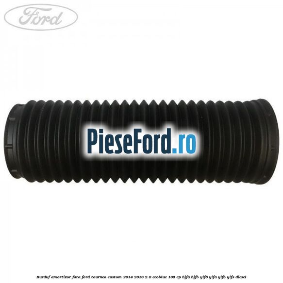Burduf amortizor fata Ford Tourneo Custom 2014-2018 2.0 EcoBlue 105 cp Burduf amortizor fata Ford Tourneo Custom 2014-2018 2.0 EcoBlue 105 cp BJFA, BJFB, YLF6, YLFA, YLFB, YLFS diesel