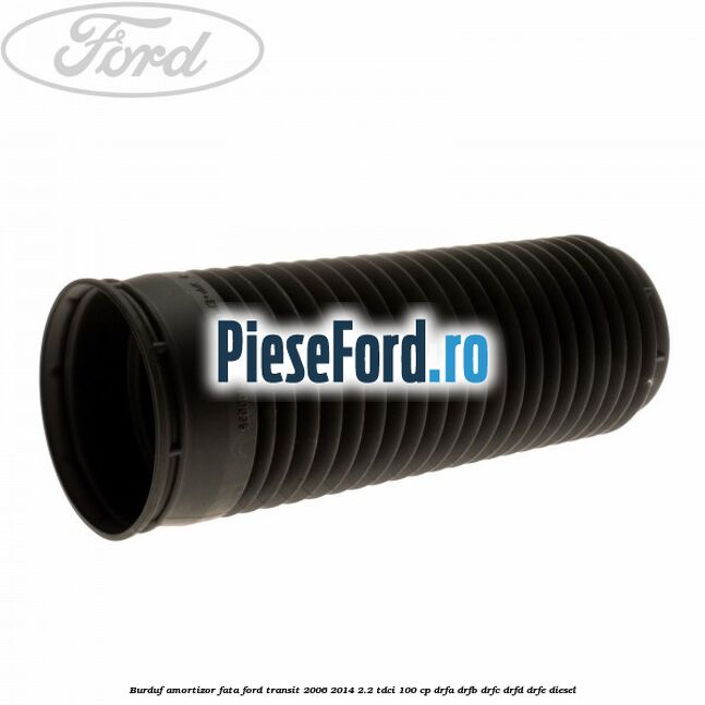 Burduf amortizor fata Ford Transit 2006-2014 2.2 TDCi 100 cp DRFA, DRFB, DRFC, DRFD, DRFE diesel