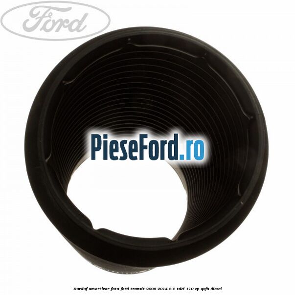 Burduf amortizor fata Ford Transit 2006-2014 2.2 TDCi 110 cp Burduf amortizor fata Ford Transit 2006-2014 2.2 TDCi 110 cp QVFA diesel
