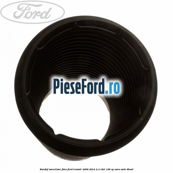 Burduf amortizor fata Ford Transit 2006-2014 2.2 TDCi 136 cp Burduf amortizor fata Ford Transit 2006-2014 2.2 TDCi 136 cp USRA, USRB diesel