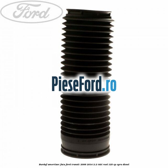 Burduf amortizor fata Ford Transit 2006-2014 2.2 TDCi RWD 125 cp CYRA diesel