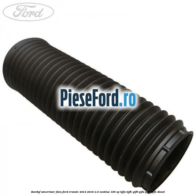 Burduf amortizor fata Ford Transit 2014-2018 2.0 EcoBlue 105 cp BJFA, BJFB, YLF6, YLFA, YLFB, YLFS diesel