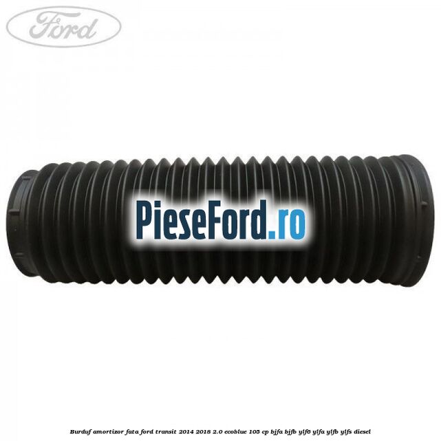 Burduf amortizor fata Ford Transit 2014-2018 2.0 EcoBlue 105 cp BJFA, BJFB, YLF6, YLFA, YLFB, YLFS diesel