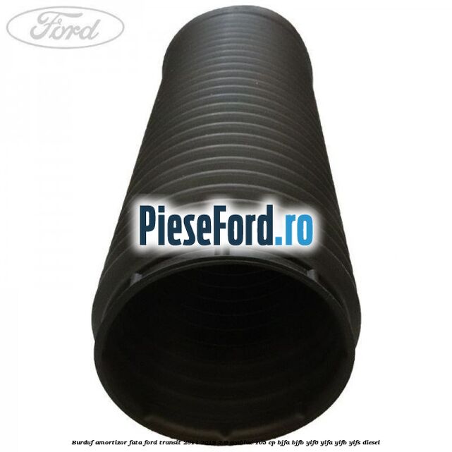 Burduf amortizor fata Ford Transit 2014-2018 2.0 EcoBlue 105 cp BJFA, BJFB, YLF6, YLFA, YLFB, YLFS diesel