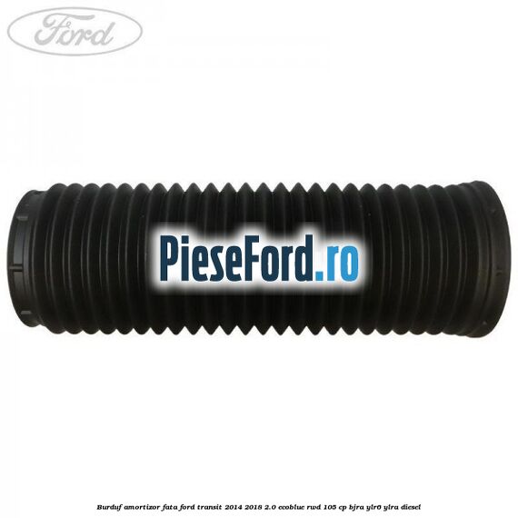 Burduf amortizor fata Ford Transit 2014-2018 2.0 EcoBlue RWD 105 cp BJRA, YLR6, YLRA diesel
