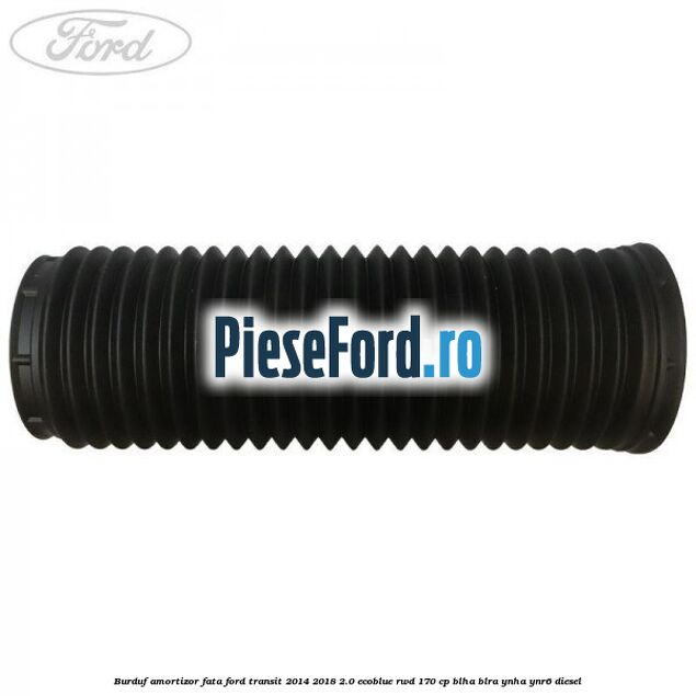 Burduf amortizor fata Ford Transit 2014-2018 2.0 EcoBlue RWD 170 cp BLHA, BLRA, YNHA, YNR6 diesel