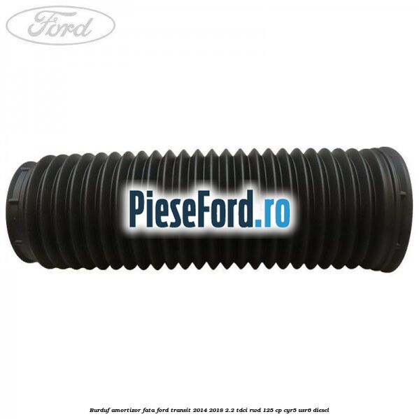 Burduf amortizor fata Ford Transit 2014-2018 2.2 TDCi RWD 125 cp CYR5, USR6 diesel