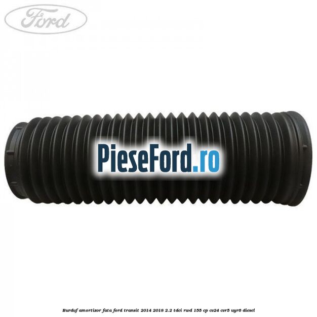 Burduf amortizor fata Ford Transit 2014-2018 2.2 TDCi RWD 155 cp CV24, CVR5, UYR6 diesel