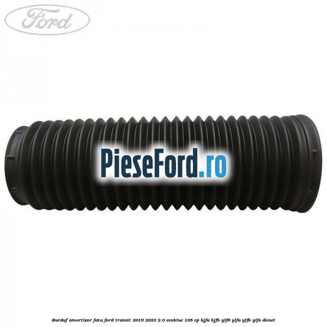 Burduf amortizor fata Ford Transit 2019-2023 2.0 EcoBlue 105 cp BJFA, BJFB, YLF6, YLFA, YLFB, YLFS diesel