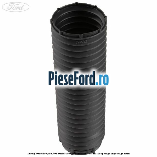 Burduf amortizor fata Ford Transit Connect 2013-2018 1.5 TDCi 120 cp Burduf amortizor fata Ford Transit Connect 2013-2018 1.5 TDCi 120 cp XWGA, XWGB, XWGC diesel