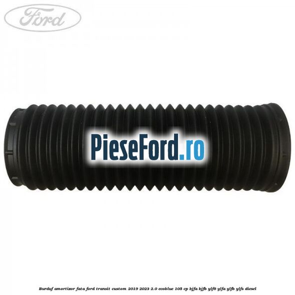 Burduf amortizor fata Ford Transit Custom 2019-2023 2.0 EcoBlue 105 cp BJFA, BJFB, YLF6, YLFA, YLFB, YLFS diesel
