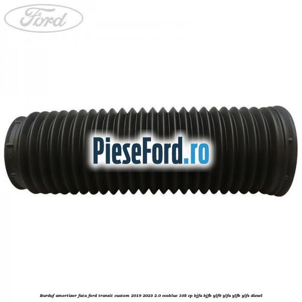 Burduf amortizor fata Ford Transit Custom 2019-2023 2.0 EcoBlue 105 cp BJFA, BJFB, YLF6, YLFA, YLFB, YLFS diesel