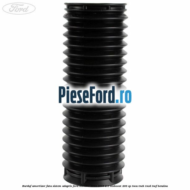 Burduf amortizor fata sistem adaptiv Ford Mondeo 2014-2018 2.0 EcoBoost 203 cp TNCA, TNCB, TNCD, TNCF benzina