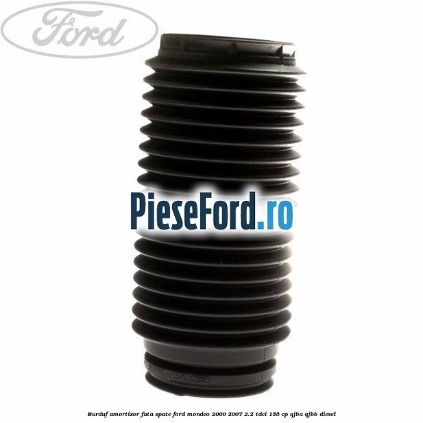 Burduf amortizor fata spate Ford Mondeo 2000-2007 2.2 TDCi 155 cp QJBA, QJBB diesel