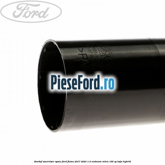 Burduf amortizor spate Ford Fiesta 2017-2023 1.0 EcoBoost mHEV 155 cp BZJA Hybrid